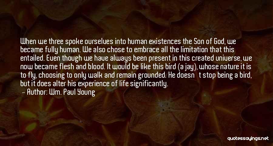 Wm. Paul Young Quotes: When We Three Spoke Ourselves Into Human Existences The Son Of God, We Became Fully Human. We Also Chose To