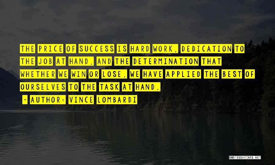 Vince Lombardi Quotes: The Price Of Success Is Hard Work, Dedication To The Job At Hand, And The Determination That Whether We Win