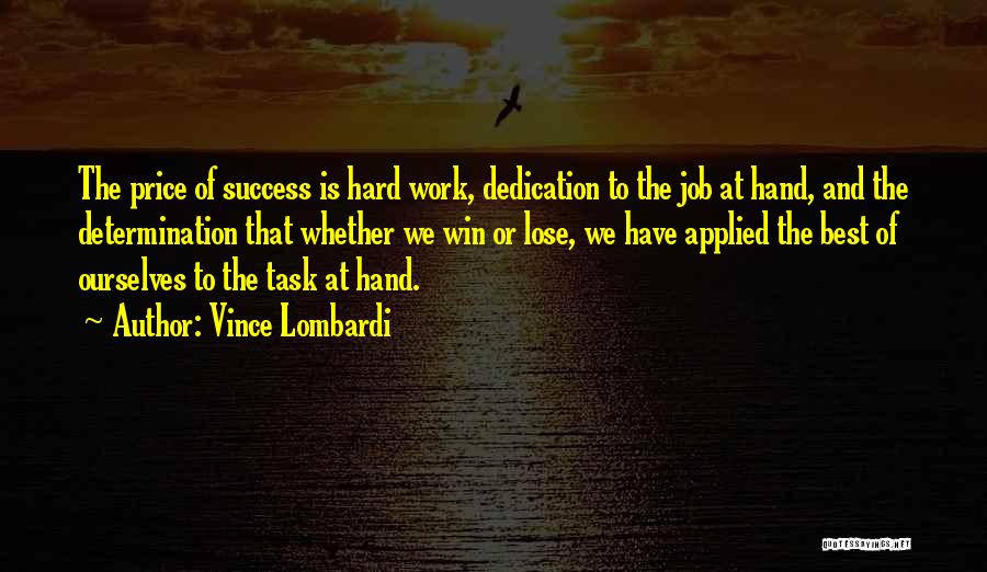 Vince Lombardi Quotes: The Price Of Success Is Hard Work, Dedication To The Job At Hand, And The Determination That Whether We Win