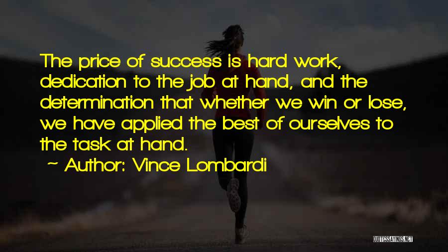 Vince Lombardi Quotes: The Price Of Success Is Hard Work, Dedication To The Job At Hand, And The Determination That Whether We Win