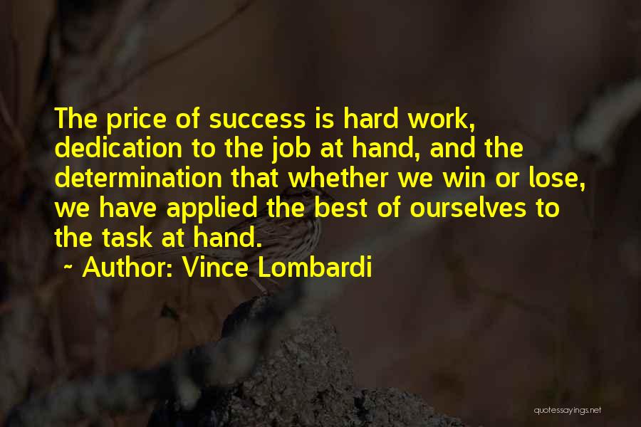 Vince Lombardi Quotes: The Price Of Success Is Hard Work, Dedication To The Job At Hand, And The Determination That Whether We Win