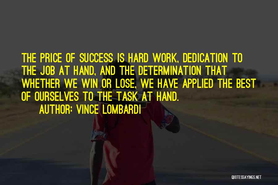 Vince Lombardi Quotes: The Price Of Success Is Hard Work, Dedication To The Job At Hand, And The Determination That Whether We Win
