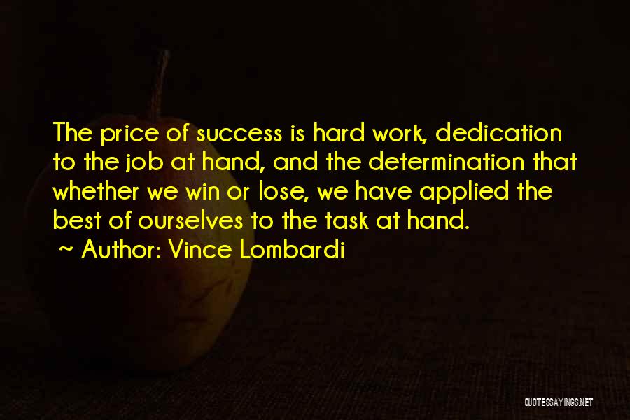 Vince Lombardi Quotes: The Price Of Success Is Hard Work, Dedication To The Job At Hand, And The Determination That Whether We Win
