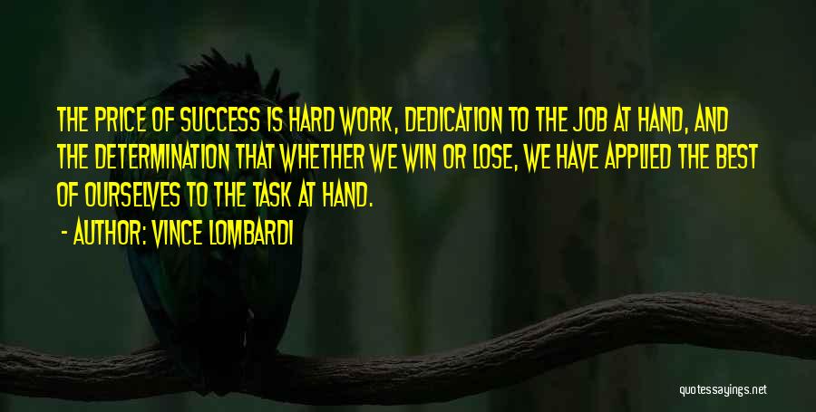 Vince Lombardi Quotes: The Price Of Success Is Hard Work, Dedication To The Job At Hand, And The Determination That Whether We Win