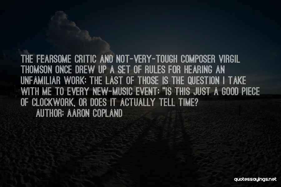 Aaron Copland Quotes: The Fearsome Critic And Not-very-tough Composer Virgil Thomson Once Drew Up A Set Of Rules For Hearing An Unfamiliar Work;