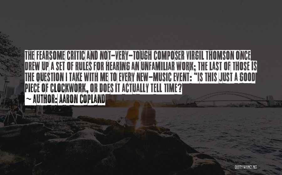 Aaron Copland Quotes: The Fearsome Critic And Not-very-tough Composer Virgil Thomson Once Drew Up A Set Of Rules For Hearing An Unfamiliar Work;