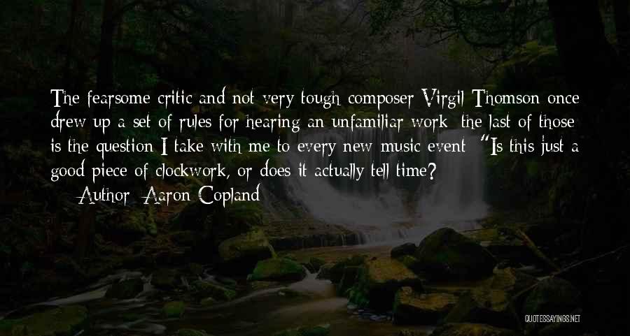 Aaron Copland Quotes: The Fearsome Critic And Not-very-tough Composer Virgil Thomson Once Drew Up A Set Of Rules For Hearing An Unfamiliar Work;