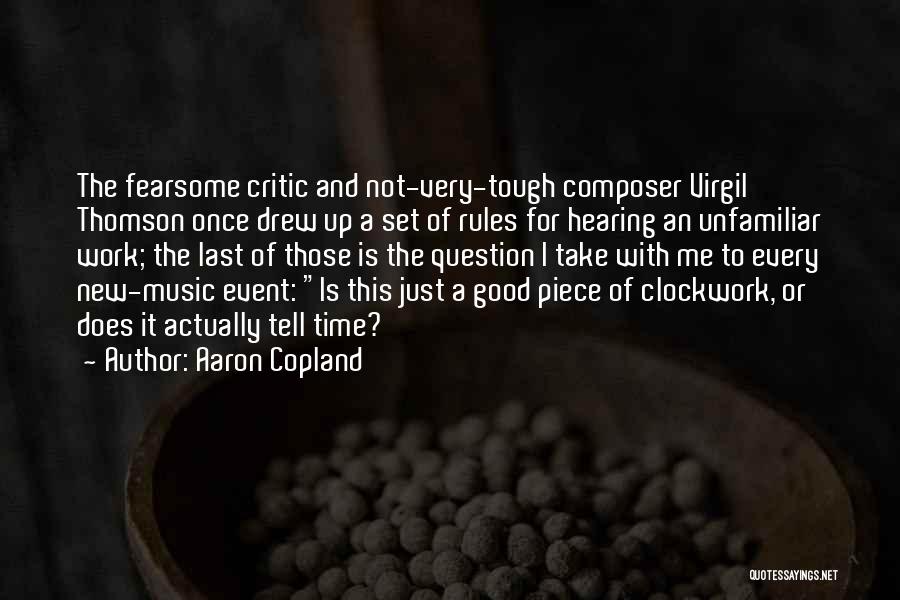 Aaron Copland Quotes: The Fearsome Critic And Not-very-tough Composer Virgil Thomson Once Drew Up A Set Of Rules For Hearing An Unfamiliar Work;