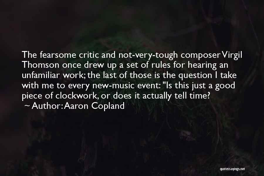 Aaron Copland Quotes: The Fearsome Critic And Not-very-tough Composer Virgil Thomson Once Drew Up A Set Of Rules For Hearing An Unfamiliar Work;