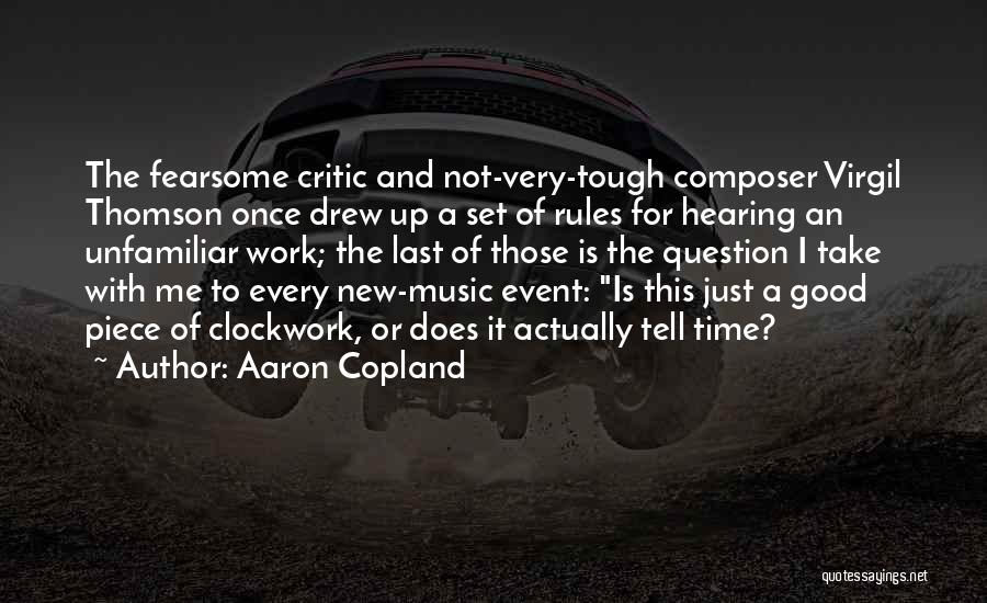 Aaron Copland Quotes: The Fearsome Critic And Not-very-tough Composer Virgil Thomson Once Drew Up A Set Of Rules For Hearing An Unfamiliar Work;