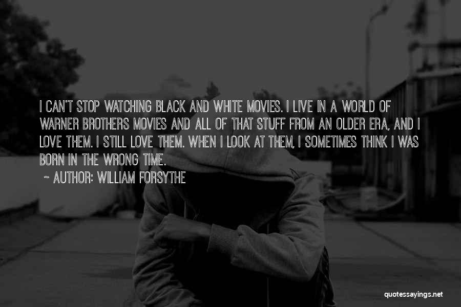 William Forsythe Quotes: I Can't Stop Watching Black And White Movies. I Live In A World Of Warner Brothers Movies And All Of