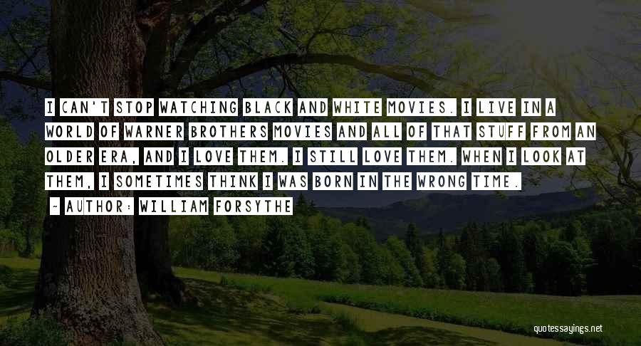 William Forsythe Quotes: I Can't Stop Watching Black And White Movies. I Live In A World Of Warner Brothers Movies And All Of