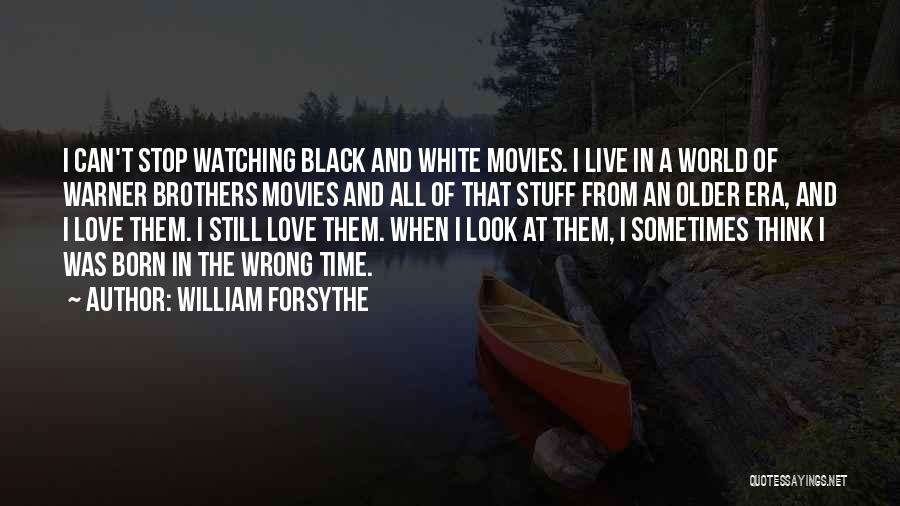 William Forsythe Quotes: I Can't Stop Watching Black And White Movies. I Live In A World Of Warner Brothers Movies And All Of