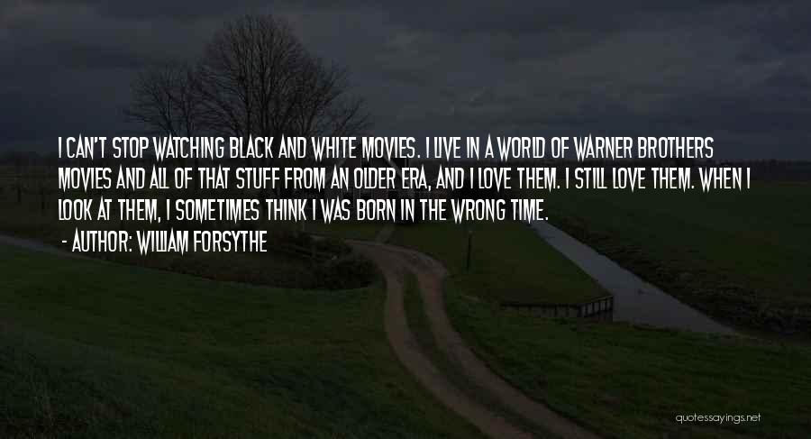 William Forsythe Quotes: I Can't Stop Watching Black And White Movies. I Live In A World Of Warner Brothers Movies And All Of