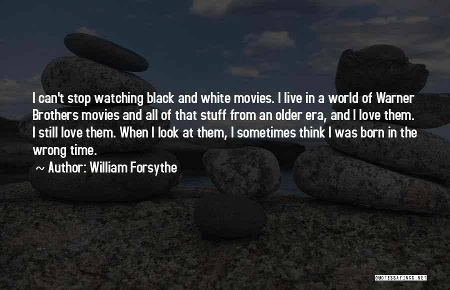 William Forsythe Quotes: I Can't Stop Watching Black And White Movies. I Live In A World Of Warner Brothers Movies And All Of