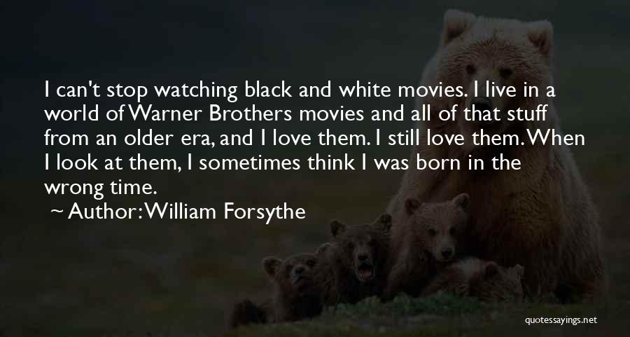 William Forsythe Quotes: I Can't Stop Watching Black And White Movies. I Live In A World Of Warner Brothers Movies And All Of