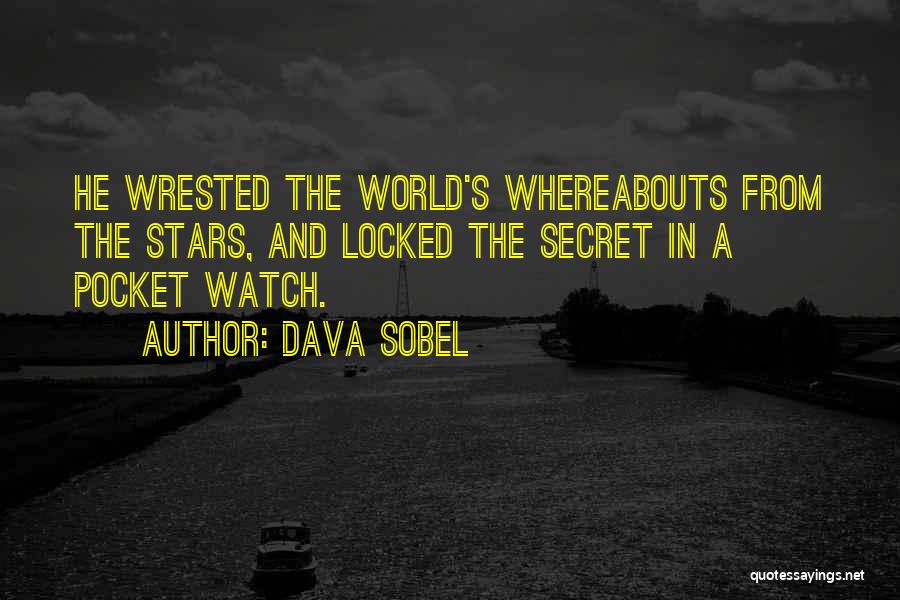 Dava Sobel Quotes: He Wrested The World's Whereabouts From The Stars, And Locked The Secret In A Pocket Watch.