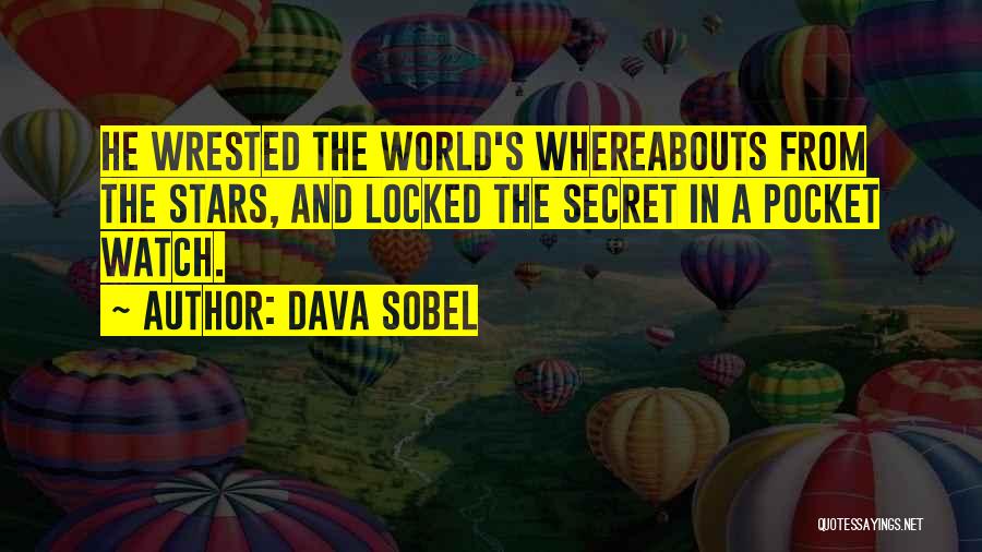 Dava Sobel Quotes: He Wrested The World's Whereabouts From The Stars, And Locked The Secret In A Pocket Watch.