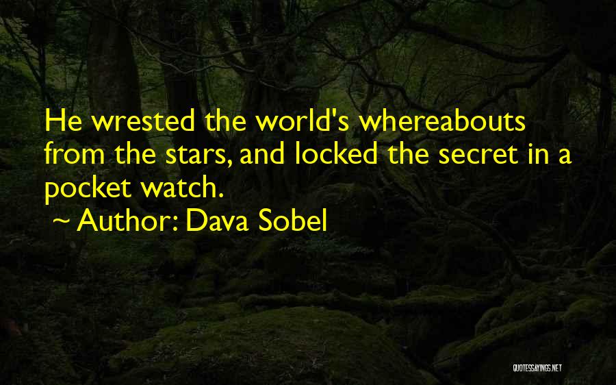 Dava Sobel Quotes: He Wrested The World's Whereabouts From The Stars, And Locked The Secret In A Pocket Watch.