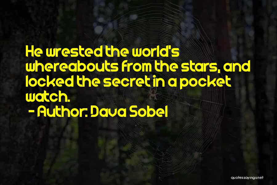 Dava Sobel Quotes: He Wrested The World's Whereabouts From The Stars, And Locked The Secret In A Pocket Watch.