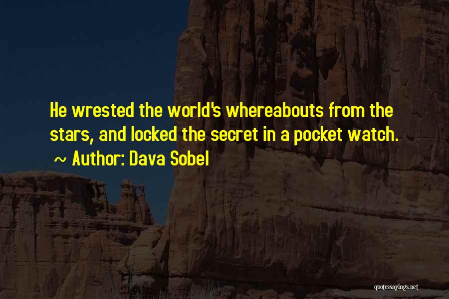 Dava Sobel Quotes: He Wrested The World's Whereabouts From The Stars, And Locked The Secret In A Pocket Watch.