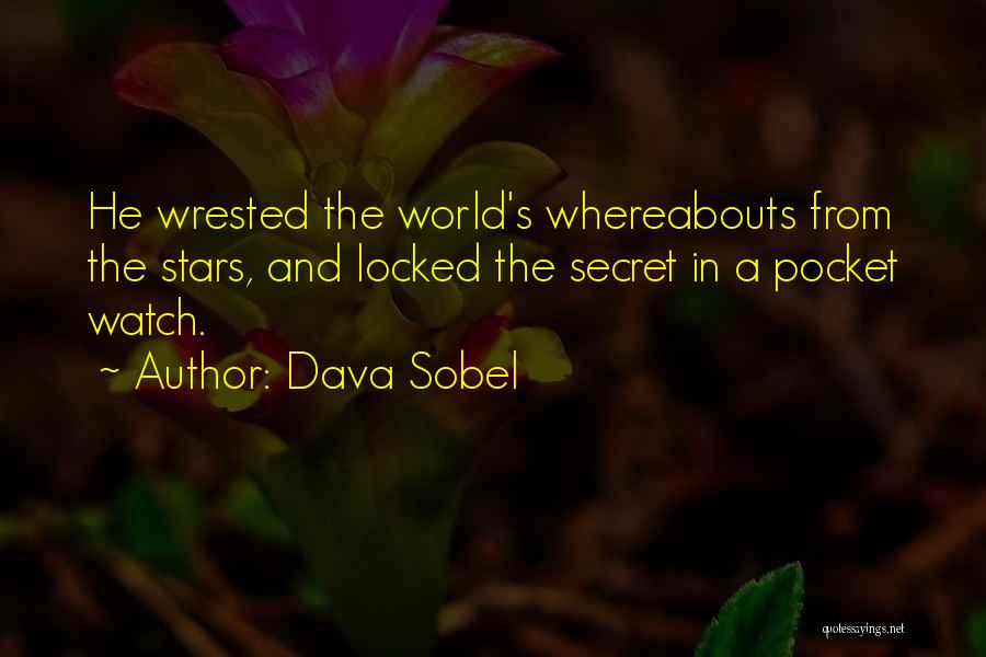 Dava Sobel Quotes: He Wrested The World's Whereabouts From The Stars, And Locked The Secret In A Pocket Watch.