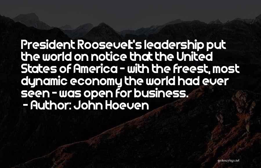 John Hoeven Quotes: President Roosevelt's Leadership Put The World On Notice That The United States Of America - With The Freest, Most Dynamic
