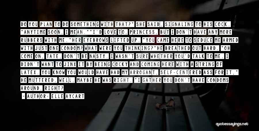 Elle Aycart Quotes: Do You Plan To Do Something With That? She Said, Signaling To His Cock. Anytime Soon, I Mean.i'd Love To,