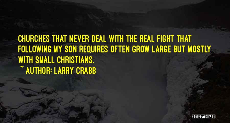 Larry Crabb Quotes: Churches That Never Deal With The Real Fight That Following My Son Requires Often Grow Large But Mostly With Small