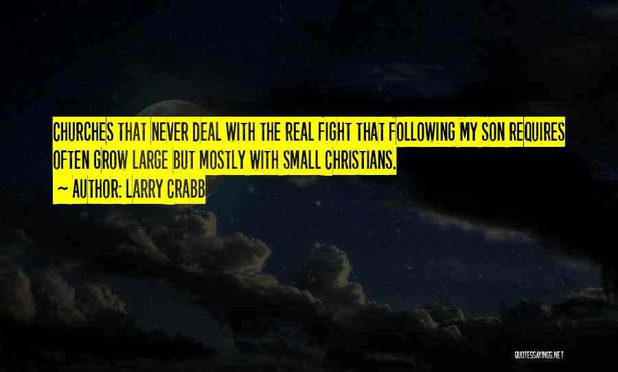 Larry Crabb Quotes: Churches That Never Deal With The Real Fight That Following My Son Requires Often Grow Large But Mostly With Small