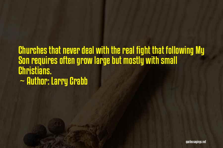 Larry Crabb Quotes: Churches That Never Deal With The Real Fight That Following My Son Requires Often Grow Large But Mostly With Small