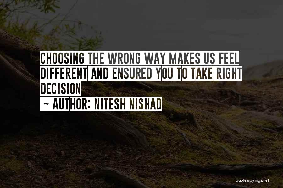 Nitesh Nishad Quotes: Choosing The Wrong Way Makes Us Feel Different And Ensured You To Take Right Decision