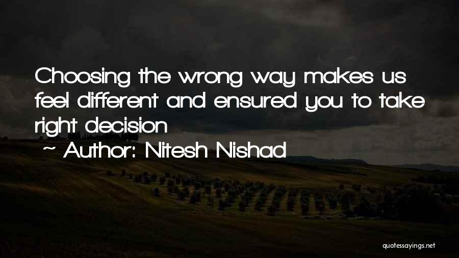 Nitesh Nishad Quotes: Choosing The Wrong Way Makes Us Feel Different And Ensured You To Take Right Decision