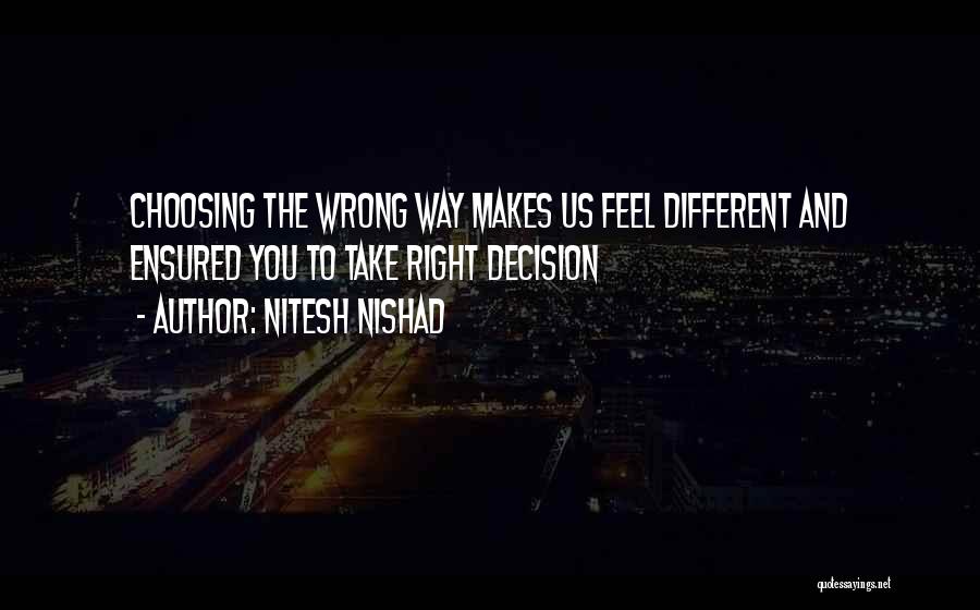 Nitesh Nishad Quotes: Choosing The Wrong Way Makes Us Feel Different And Ensured You To Take Right Decision