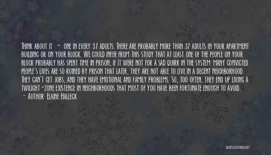 Elaine Halleck Quotes: Think About It - One In Every 37 Adults. There Are Probably More Than 37 Adults In Your Apartment Building