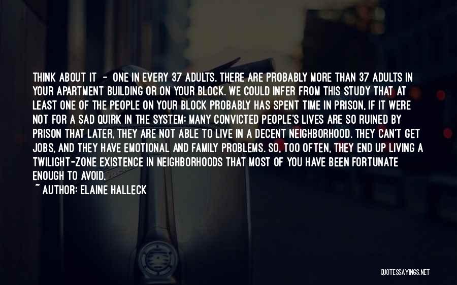 Elaine Halleck Quotes: Think About It - One In Every 37 Adults. There Are Probably More Than 37 Adults In Your Apartment Building