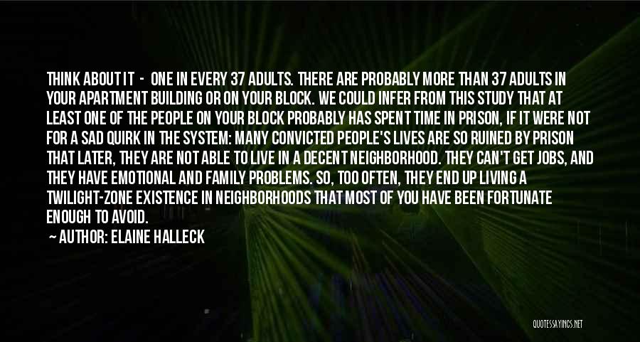 Elaine Halleck Quotes: Think About It - One In Every 37 Adults. There Are Probably More Than 37 Adults In Your Apartment Building