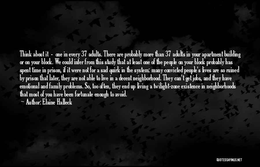 Elaine Halleck Quotes: Think About It - One In Every 37 Adults. There Are Probably More Than 37 Adults In Your Apartment Building