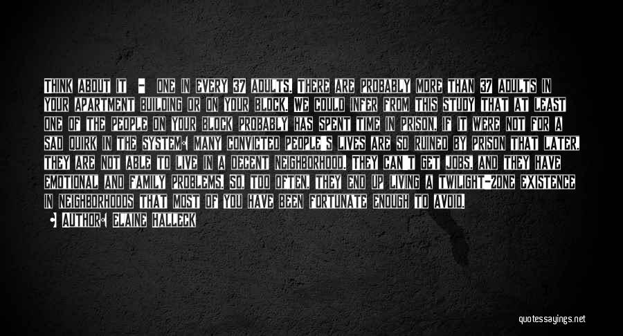 Elaine Halleck Quotes: Think About It - One In Every 37 Adults. There Are Probably More Than 37 Adults In Your Apartment Building