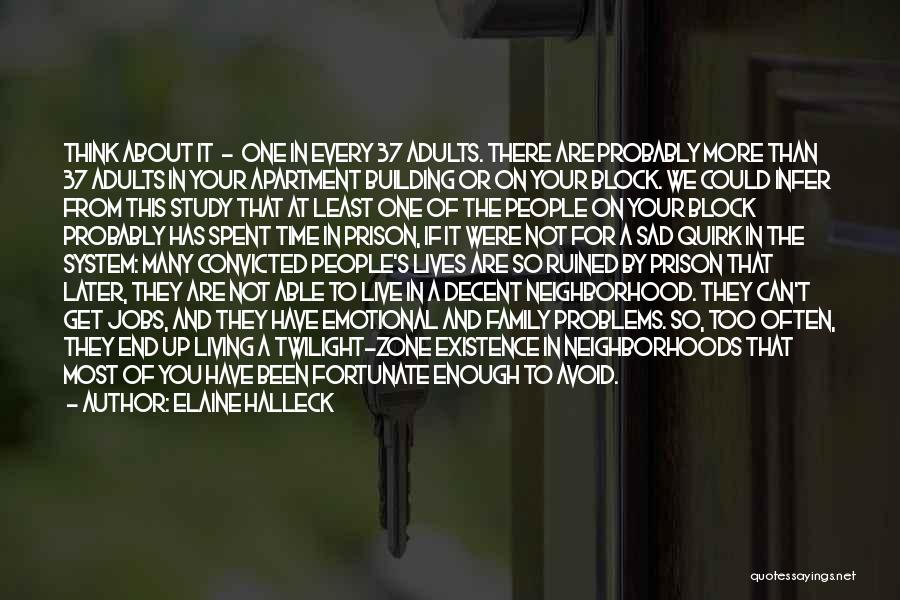 Elaine Halleck Quotes: Think About It - One In Every 37 Adults. There Are Probably More Than 37 Adults In Your Apartment Building