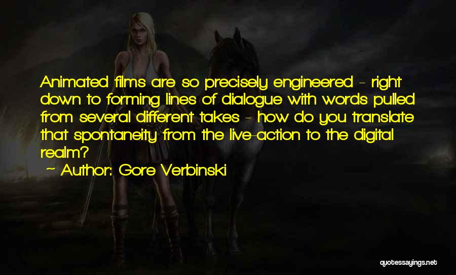 Gore Verbinski Quotes: Animated Films Are So Precisely Engineered - Right Down To Forming Lines Of Dialogue With Words Pulled From Several Different