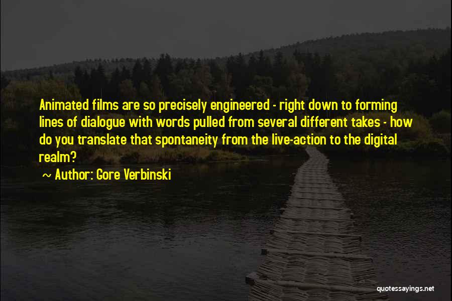 Gore Verbinski Quotes: Animated Films Are So Precisely Engineered - Right Down To Forming Lines Of Dialogue With Words Pulled From Several Different