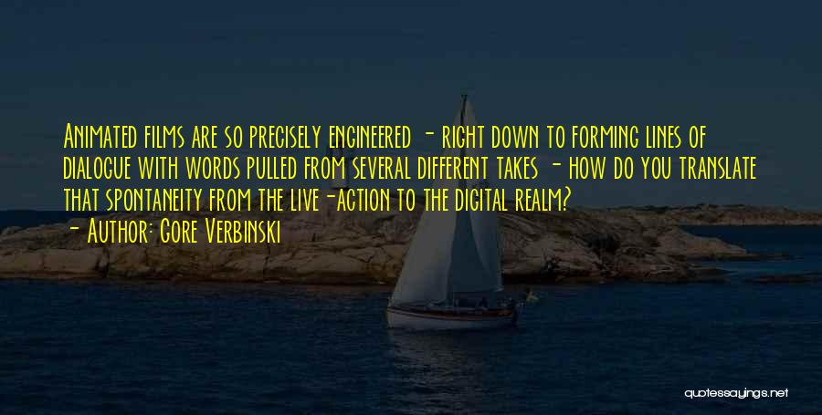 Gore Verbinski Quotes: Animated Films Are So Precisely Engineered - Right Down To Forming Lines Of Dialogue With Words Pulled From Several Different