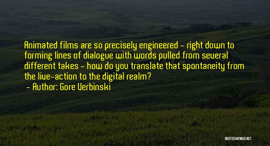 Gore Verbinski Quotes: Animated Films Are So Precisely Engineered - Right Down To Forming Lines Of Dialogue With Words Pulled From Several Different