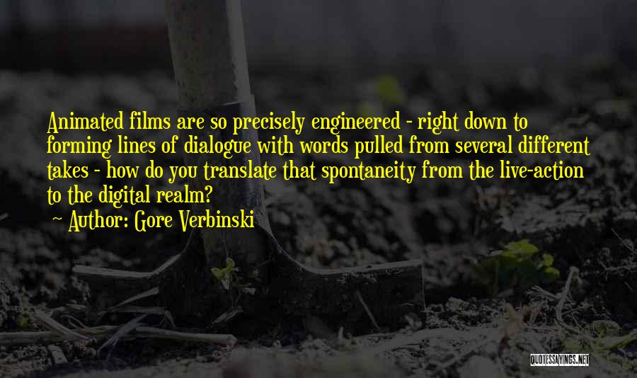 Gore Verbinski Quotes: Animated Films Are So Precisely Engineered - Right Down To Forming Lines Of Dialogue With Words Pulled From Several Different