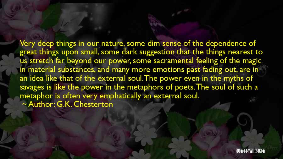 G.K. Chesterton Quotes: Very Deep Things In Our Nature, Some Dim Sense Of The Dependence Of Great Things Upon Small, Some Dark Suggestion