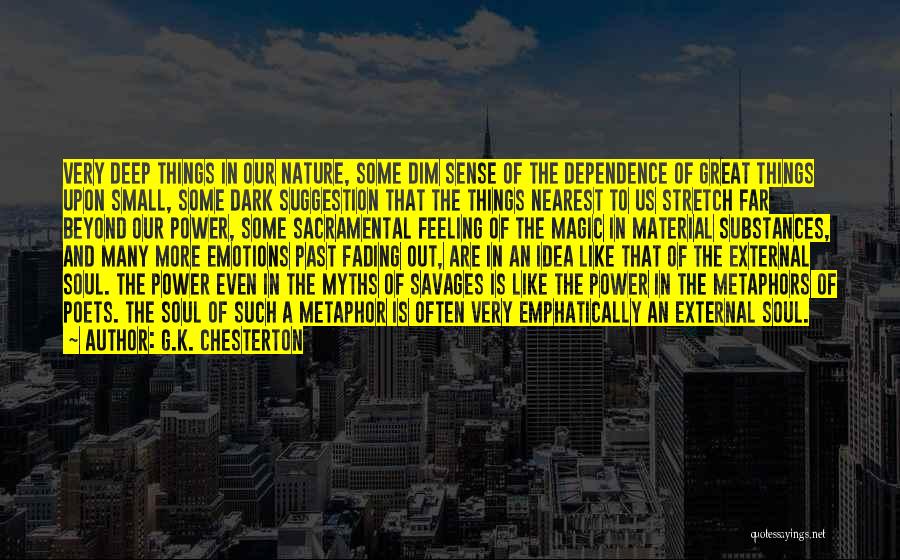 G.K. Chesterton Quotes: Very Deep Things In Our Nature, Some Dim Sense Of The Dependence Of Great Things Upon Small, Some Dark Suggestion