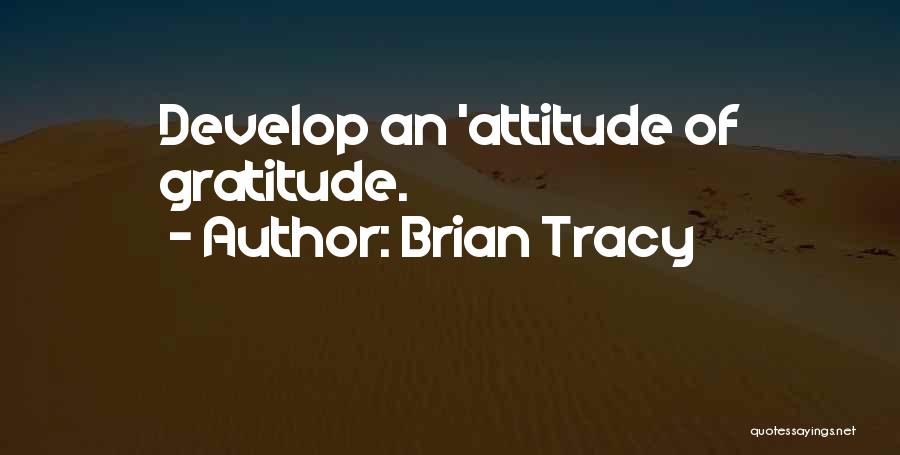Brian Tracy Quotes: Develop An 'attitude Of Gratitude.