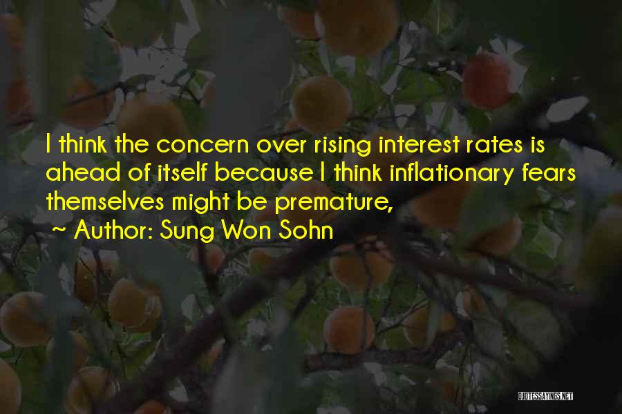 Sung Won Sohn Quotes: I Think The Concern Over Rising Interest Rates Is Ahead Of Itself Because I Think Inflationary Fears Themselves Might Be