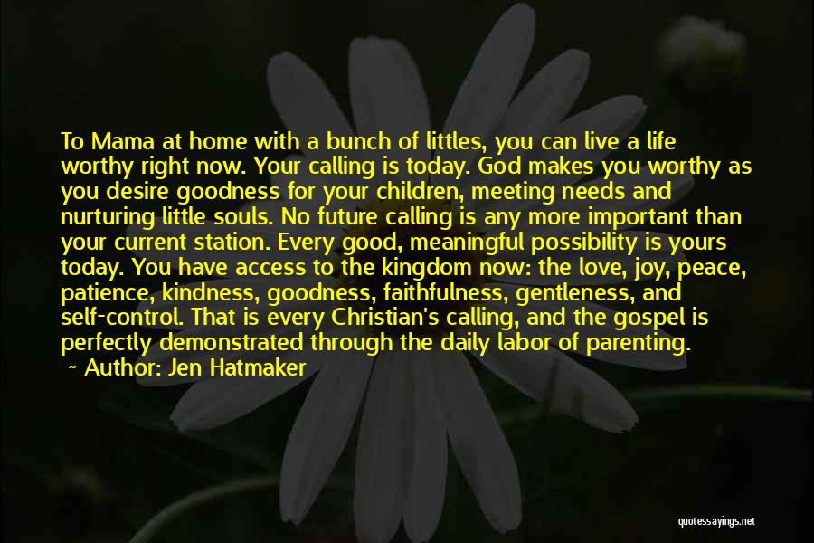 Jen Hatmaker Quotes: To Mama At Home With A Bunch Of Littles, You Can Live A Life Worthy Right Now. Your Calling Is